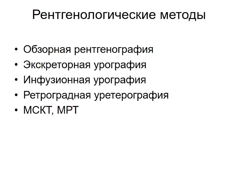 Рентгенологические методы  Обзорная рентгенография Экскреторная урография Инфузионная урография Ретроградная уретерография МСКТ, МРТ